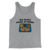We Have Food At Home Men/Unisex Tank Top Athletic Heather | Funny Shirt from Famous In Real Life