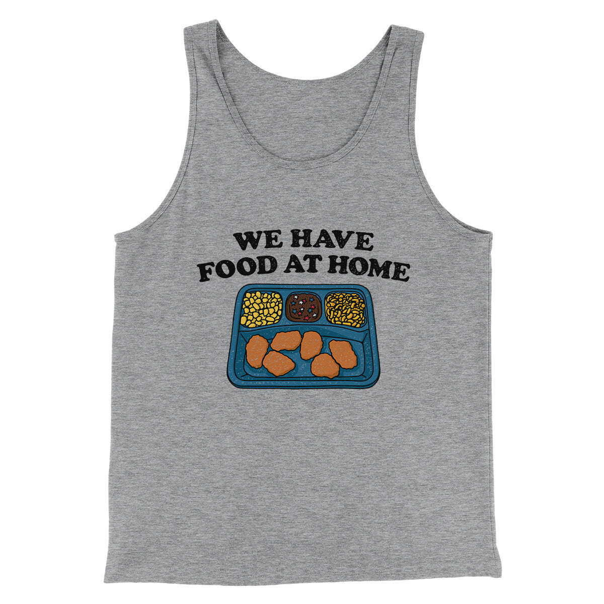 We Have Food At Home Men/Unisex Tank Top Athletic Heather | Funny Shirt from Famous In Real Life
