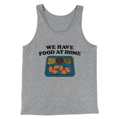 We Have Food At Home Men/Unisex Tank Top Athletic Heather | Funny Shirt from Famous In Real Life