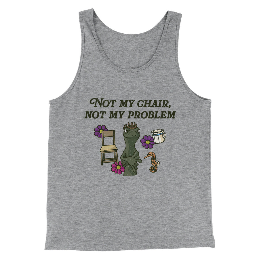Not My Chair Not My Problem Men/Unisex Tank Top | Funny Shirt from Famous In Real Life
