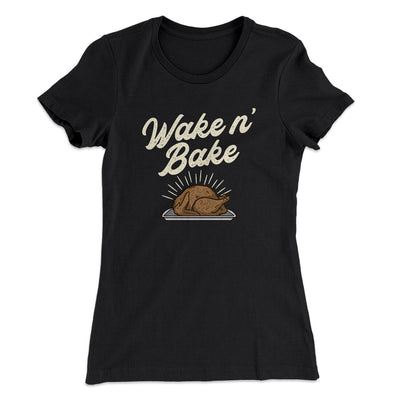 Wake 'N Bake Funny Thanksgiving Women's T-Shirt Black | Funny Shirt from Famous In Real Life
