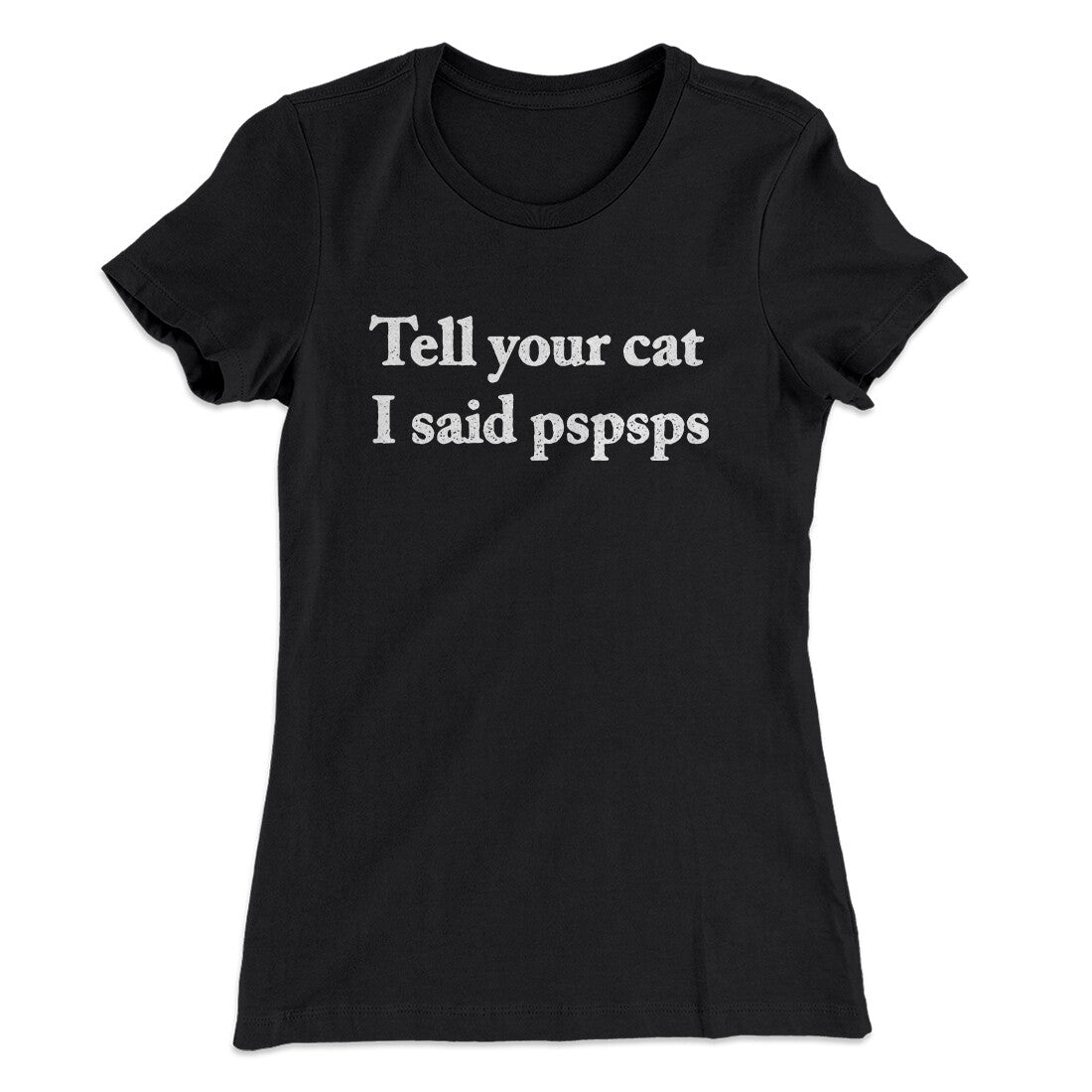Tell Your Cat I Said Pspsp Women's T-Shirt | Funny Shirt from Famous In Real Life