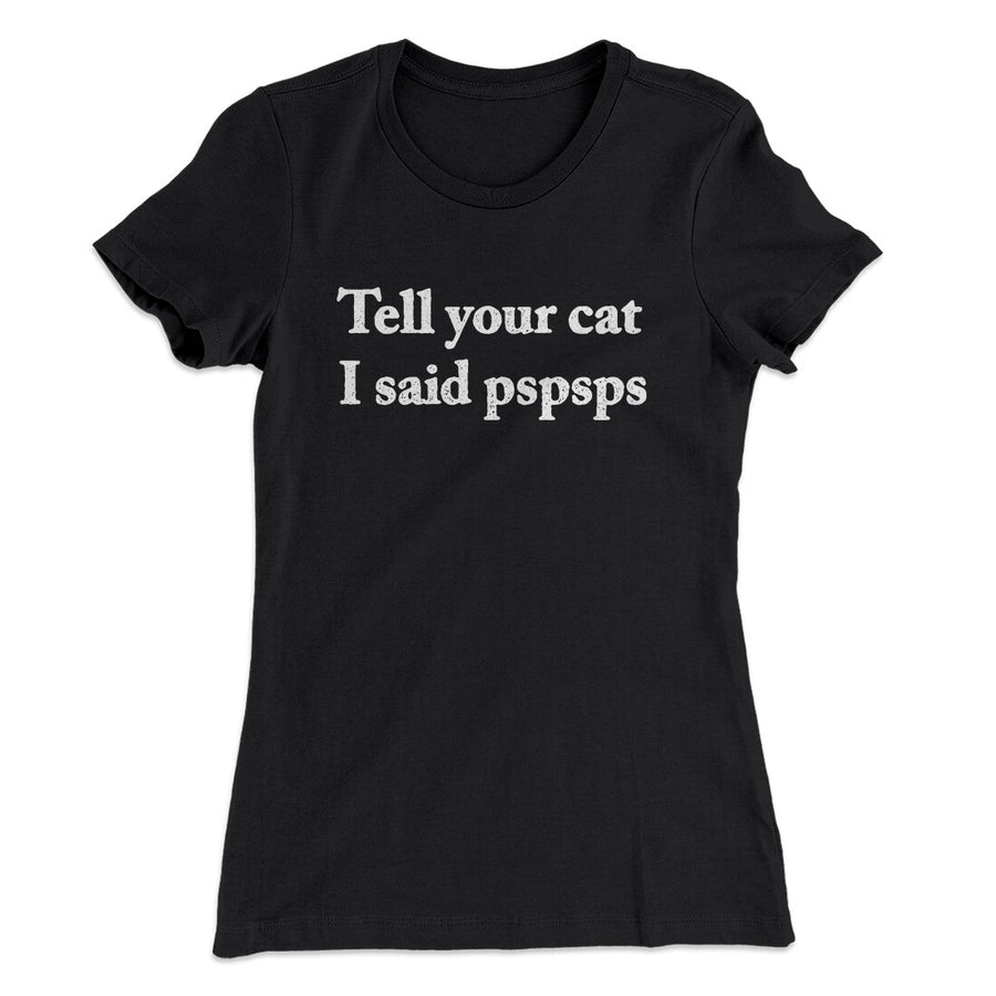 Tell Your Cat I Said Pspsp Women's T-Shirt Black | Funny Shirt from Famous In Real Life