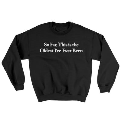 So Far This Is The Oldest I’ve Ever Been Ugly Sweater Black | Funny Shirt from Famous In Real Life
