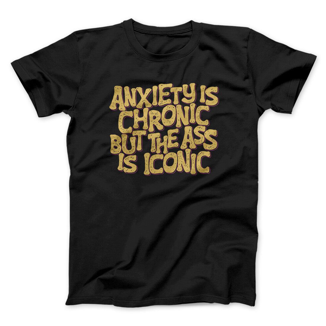 Anxiety Is Chronic But The Ass Is Iconic Men/Unisex T-Shirt | Funny Shirt from Famous In Real Life