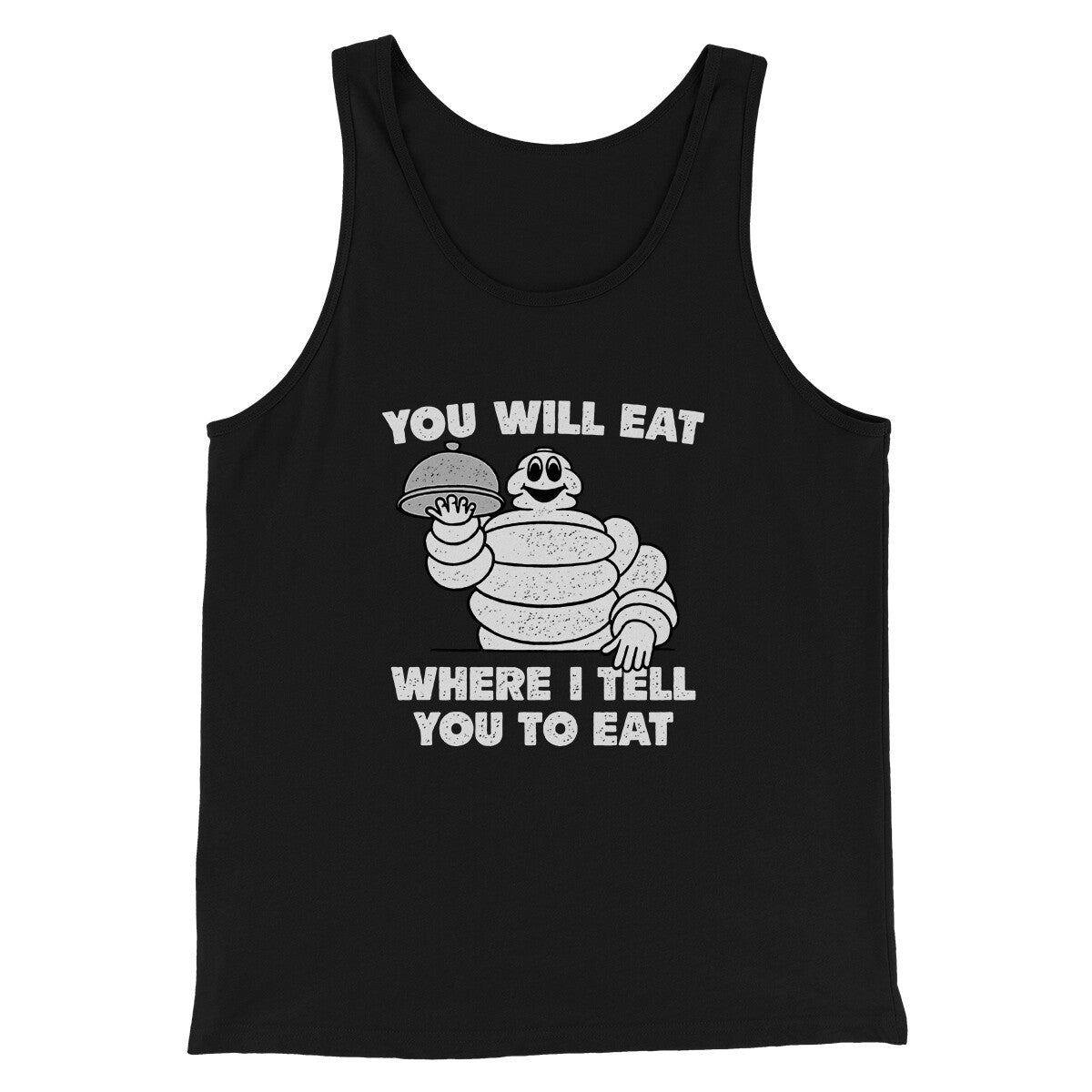 You Will Eat Where I Tell You To Eat Men/Unisex Tank Top | Funny Shirt from Famous In Real Life