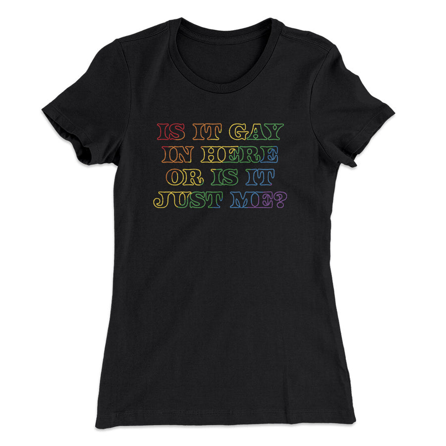 Is It Gay In Here Or Is It Just Me Women's T-Shirt | Funny Shirt from Famous In Real Life