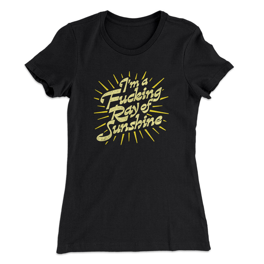 I’m A Fucking Ray Of Sunshine Women's T-Shirt | Funny Shirt from Famous In Real Life