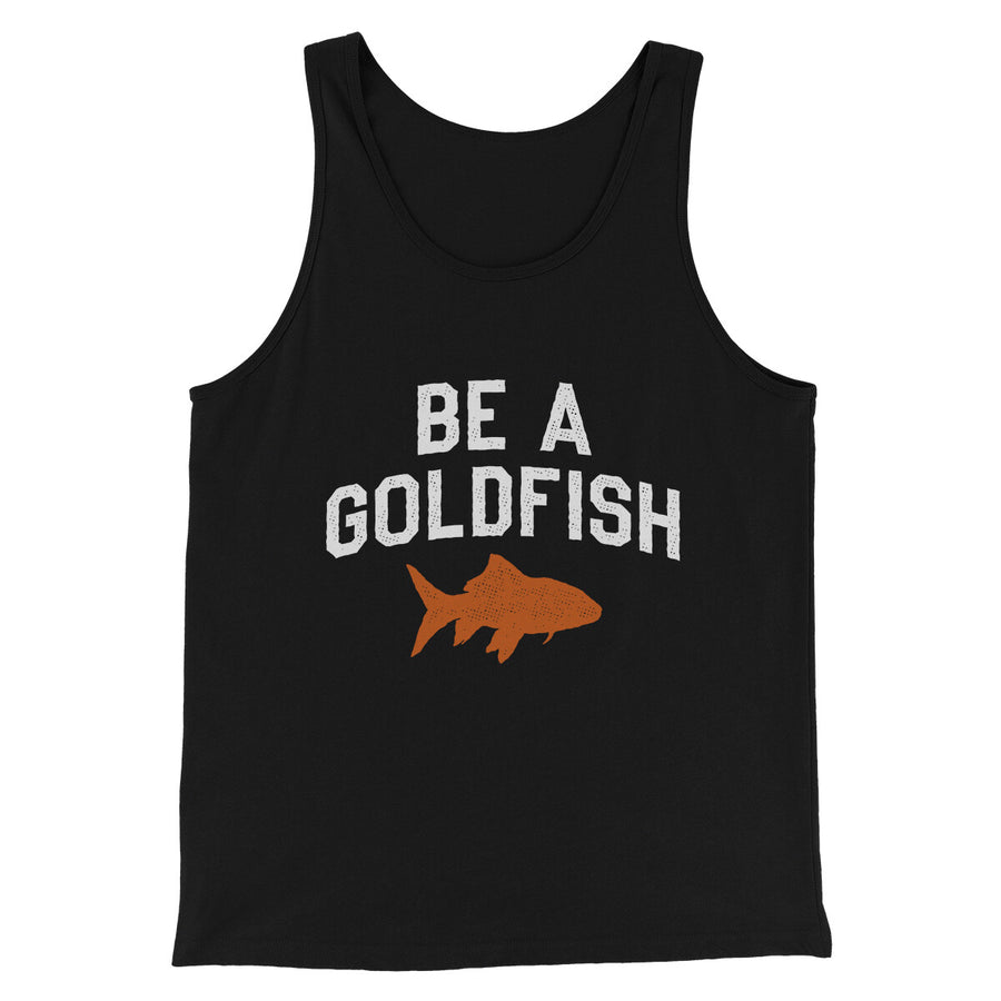 Be A Goldfish Men/Unisex Tank Top | Funny Shirt from Famous In Real Life