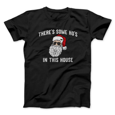 There’s Some Ho's In This House Men/Unisex T-Shirt Black | Funny Shirt from Famous In Real Life