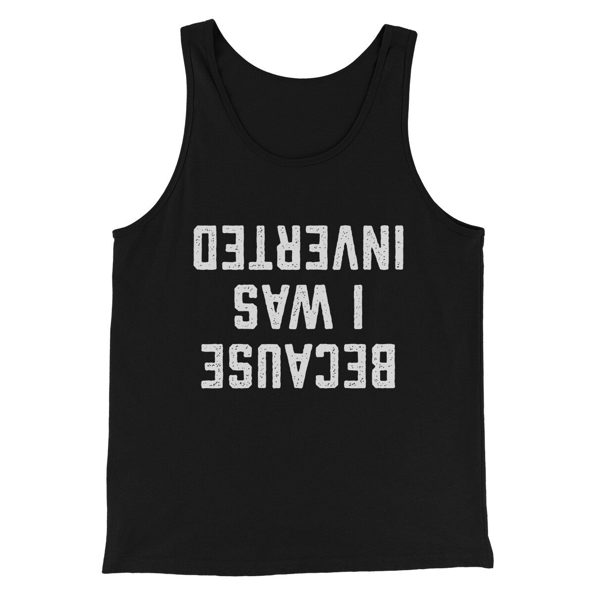 Because I Was Inverted Funny Movie Men/Unisex Tank Top Black | Funny Shirt from Famous In Real Life