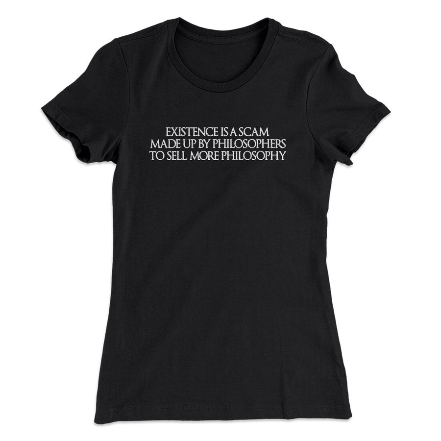 Existence Is A Scam Made Up By Philosophers Women's T-Shirt Black | Funny Shirt from Famous In Real Life