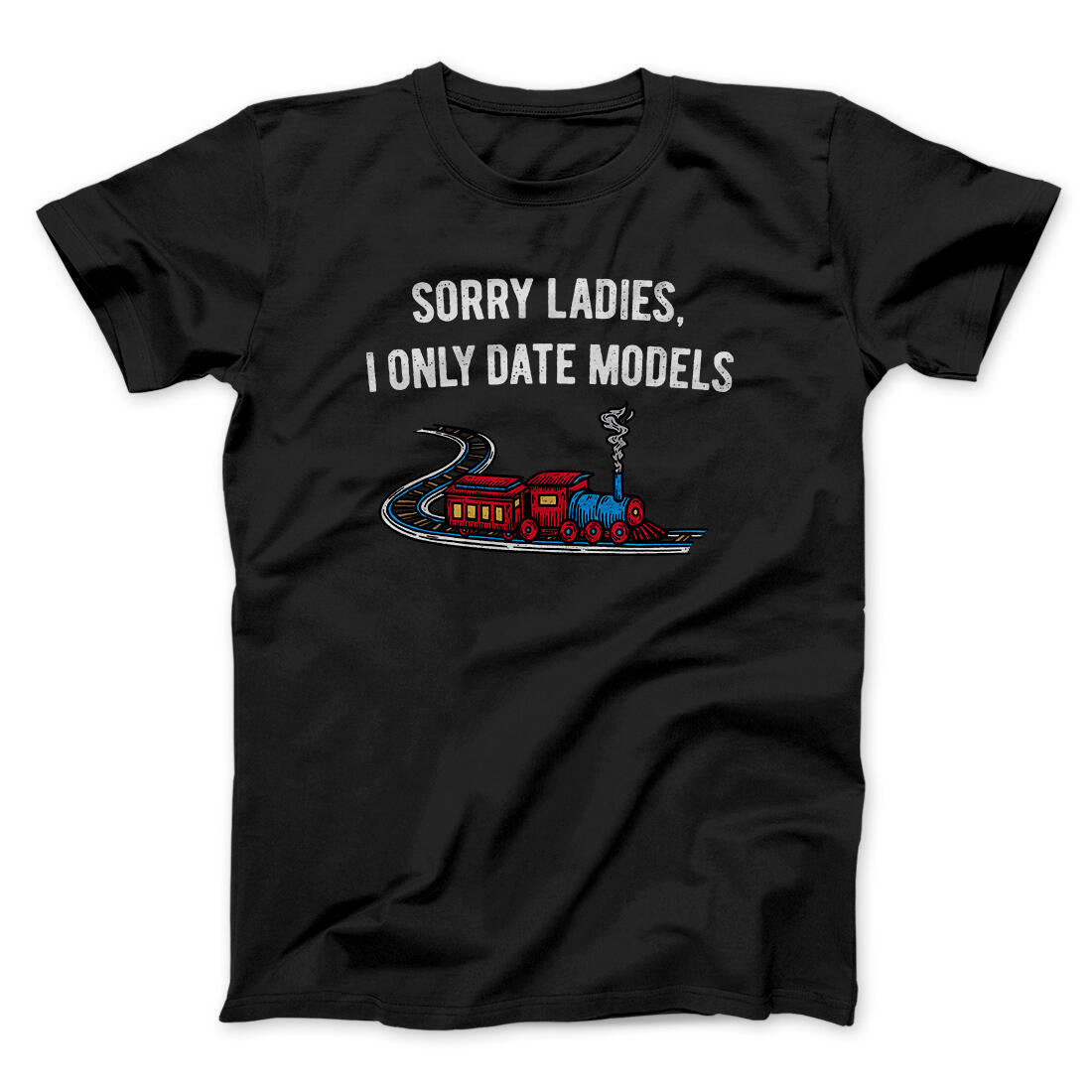 Sorry Ladies I Only Date Models Men/Unisex T-Shirt Black | Funny Shirt from Famous In Real Life