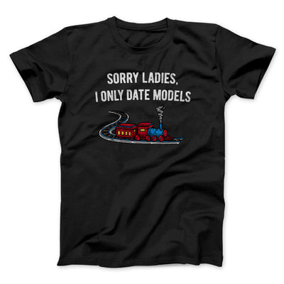 Sorry Ladies I Only Date Models Men/Unisex T-Shirt Black | Funny Shirt from Famous In Real Life
