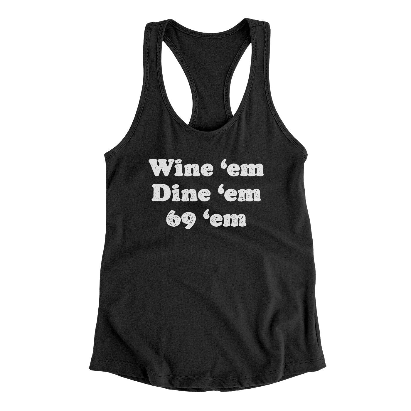 Wine ‘Em Dine ‘Em 69 ‘Em Women's Racerback Tank | Funny Shirt from Famous In Real Life
