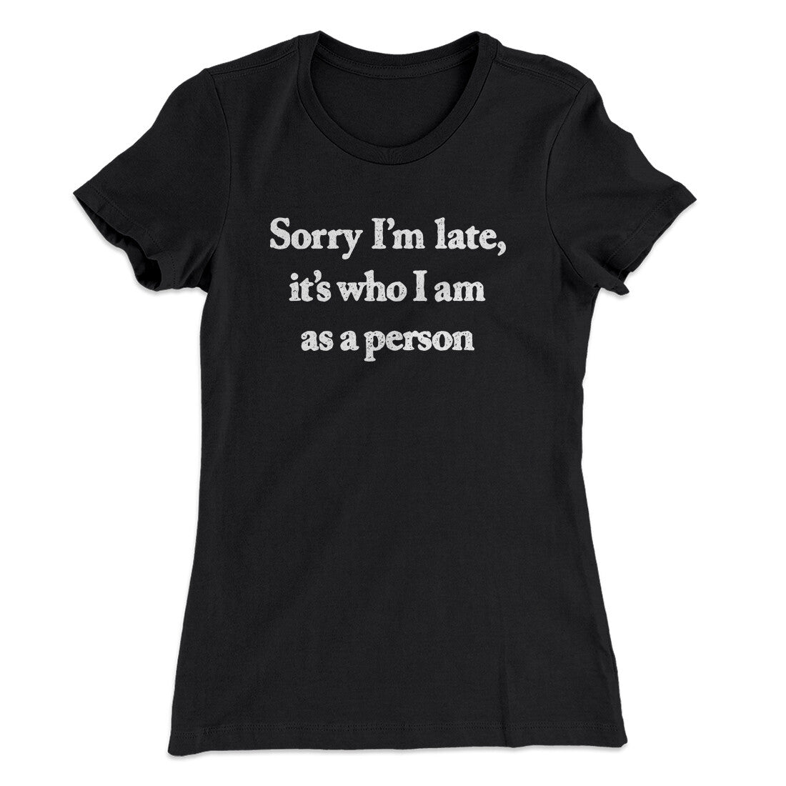 Sorry Im Late Its Who I Am As A Person Women's T-Shirt Black | Funny Shirt from Famous In Real Life