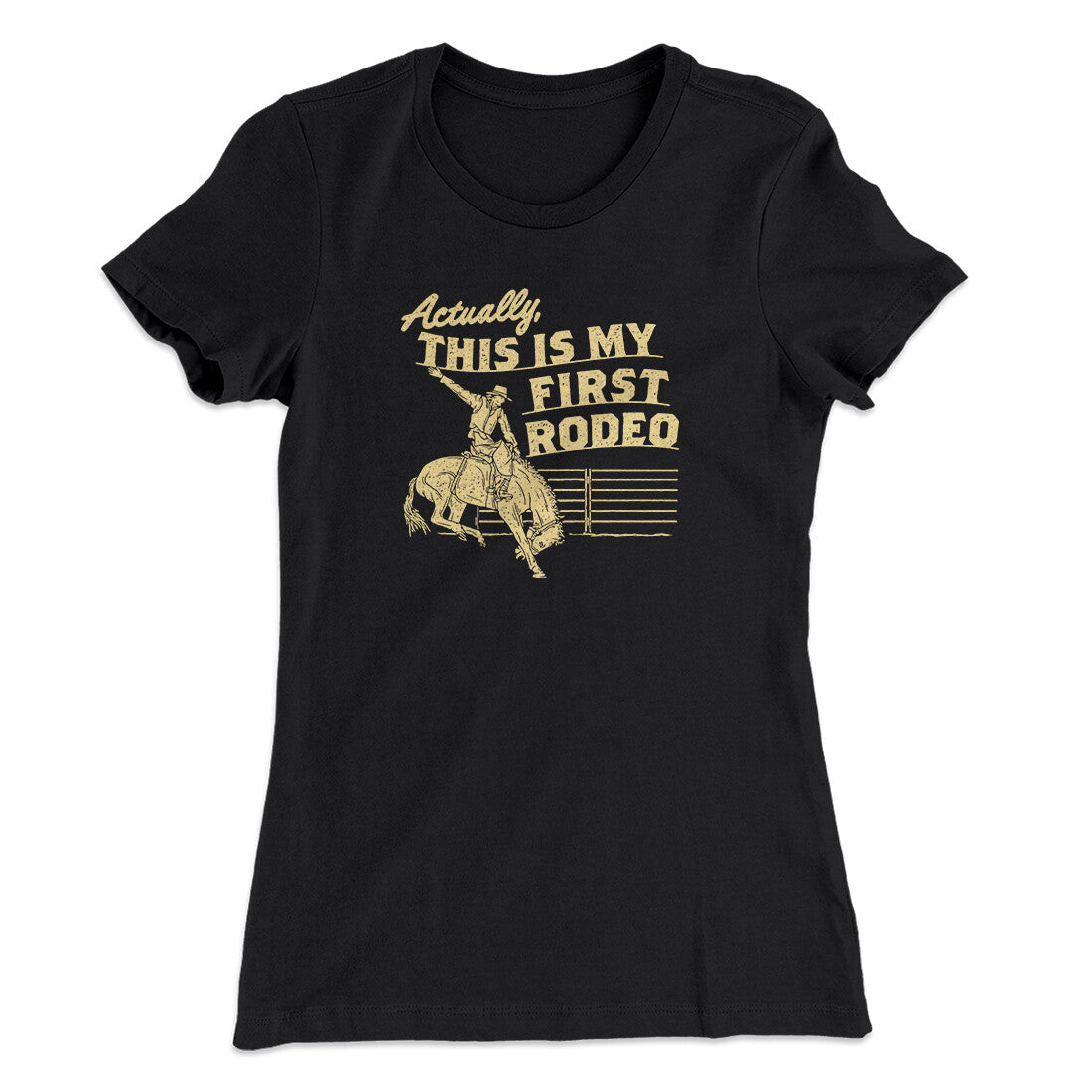Actually This Is My First Rodeo Funny Women's T-Shirt | Funny Shirt from Famous In Real Life