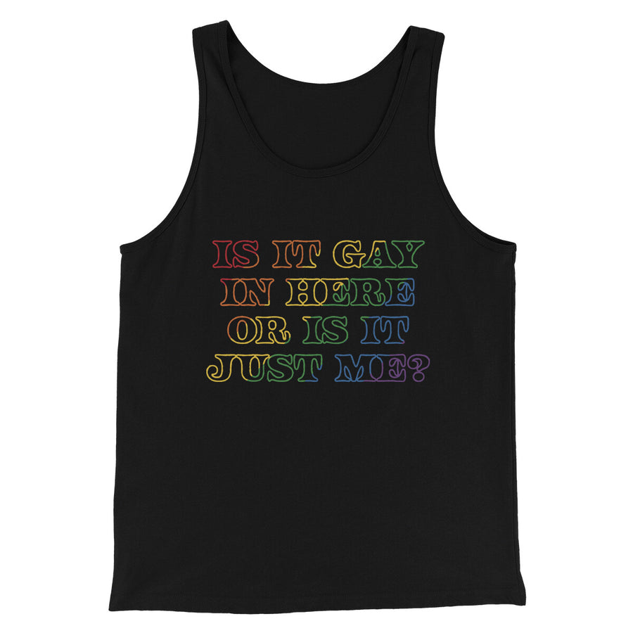 Is It Gay In Here Or Is It Just Me Men/Unisex Tank Top | Funny Shirt from Famous In Real Life