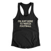 I’m Just Here To Watch Football Funny Thanksgiving Women's Racerback Tank Black | Funny Shirt from Famous In Real Life