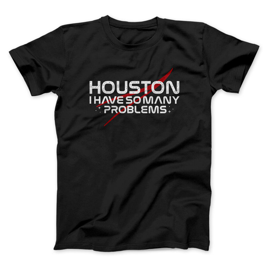 Houston I Have So Many Problems Funny Men/Unisex T-Shirt | Funny Shirt from Famous In Real Life