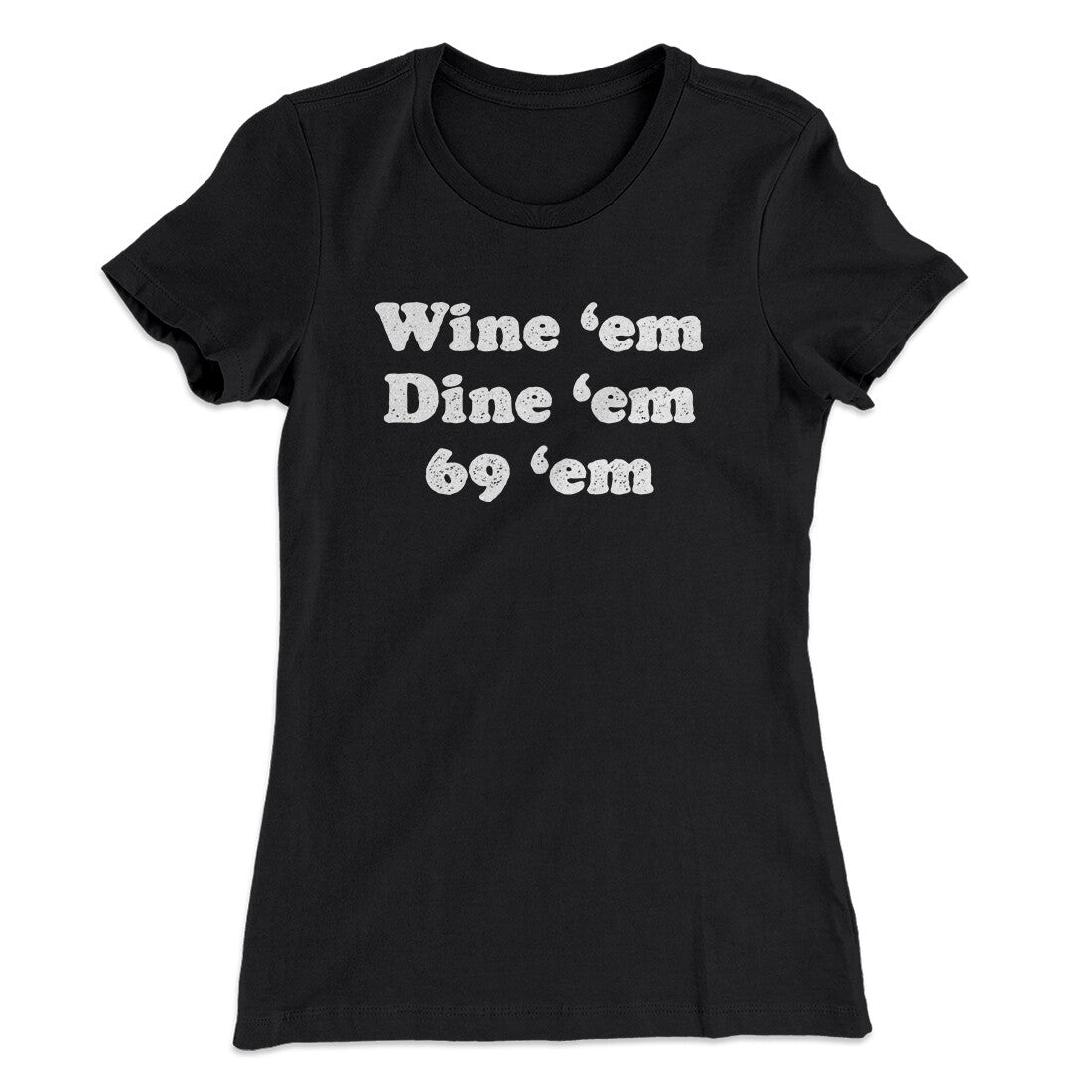 Wine ‘Em Dine ‘Em 69 ‘Em Women's T-Shirt | Funny Shirt from Famous In Real Life