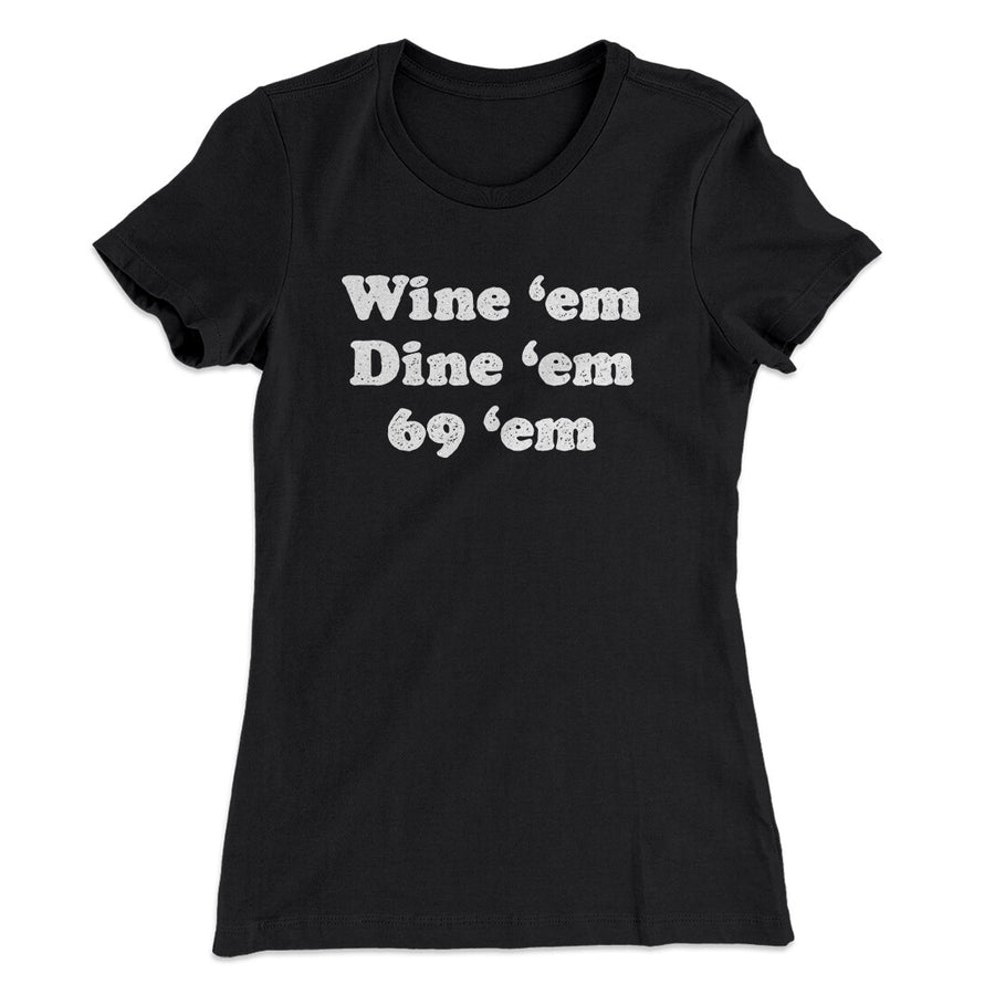 Wine ‘Em Dine ‘Em 69 ‘Em Women's T-Shirt | Funny Shirt from Famous In Real Life