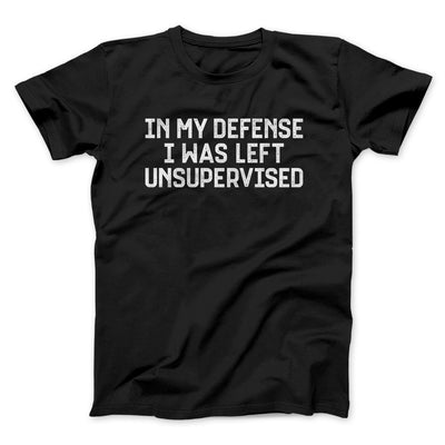 In My Defense I Was Left Unsupervised Funny Men/Unisex T-Shirt Black | Funny Shirt from Famous In Real Life
