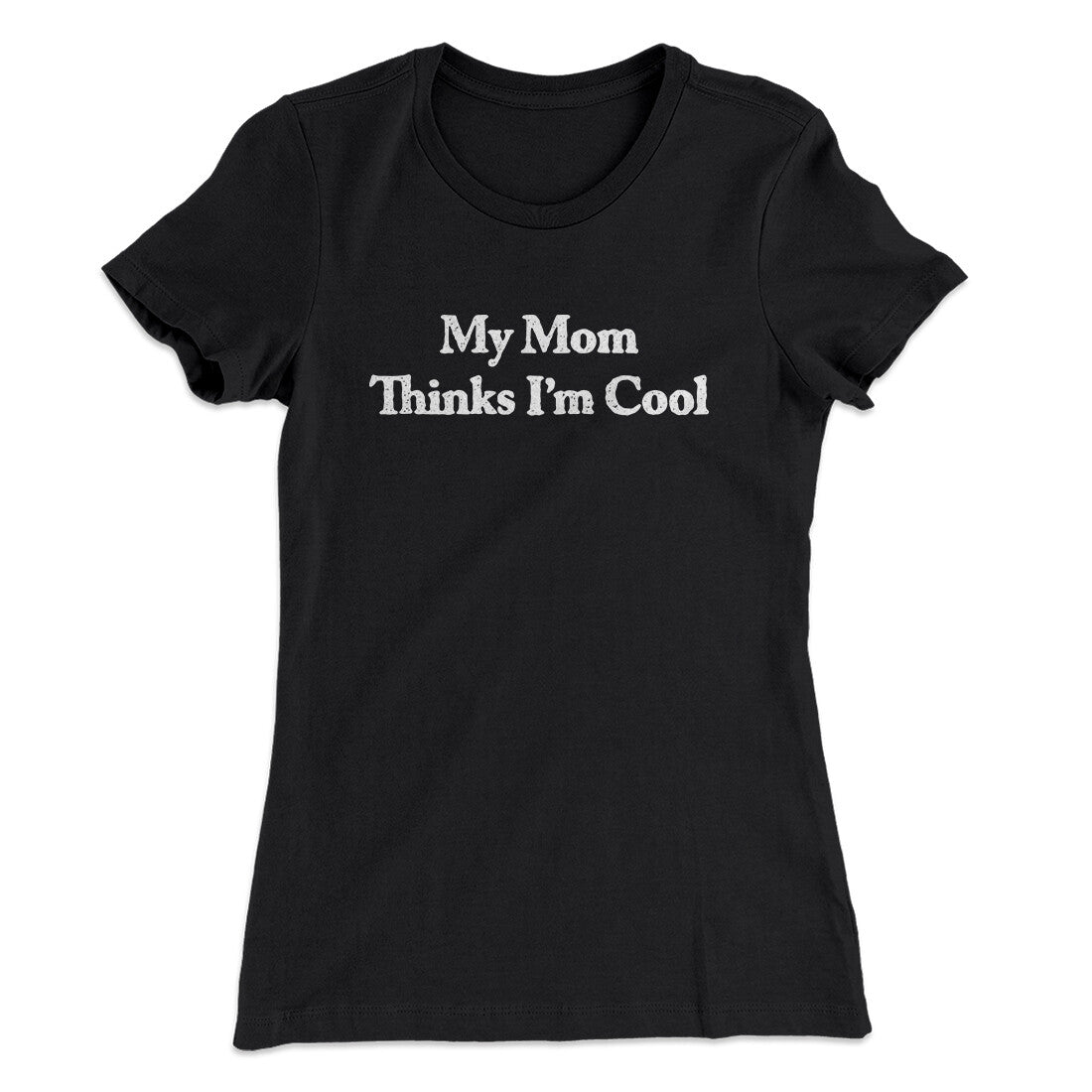 My Mom Thinks I’m Cool Women's T-Shirt | Funny Shirt from Famous In Real Life