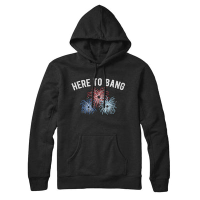 Here To Bang Hoodie Black | Funny Shirt from Famous In Real Life