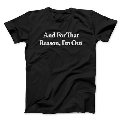 And For That Reason I’m Out Men/Unisex T-Shirt Black | Funny Shirt from Famous In Real Life