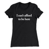 I Can’t Afford To Be Here Women's T-Shirt Black | Funny Shirt from Famous In Real Life