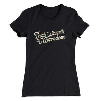 That Wasn’t A Microdose Women's T-Shirt Black | Funny Shirt from Famous In Real Life