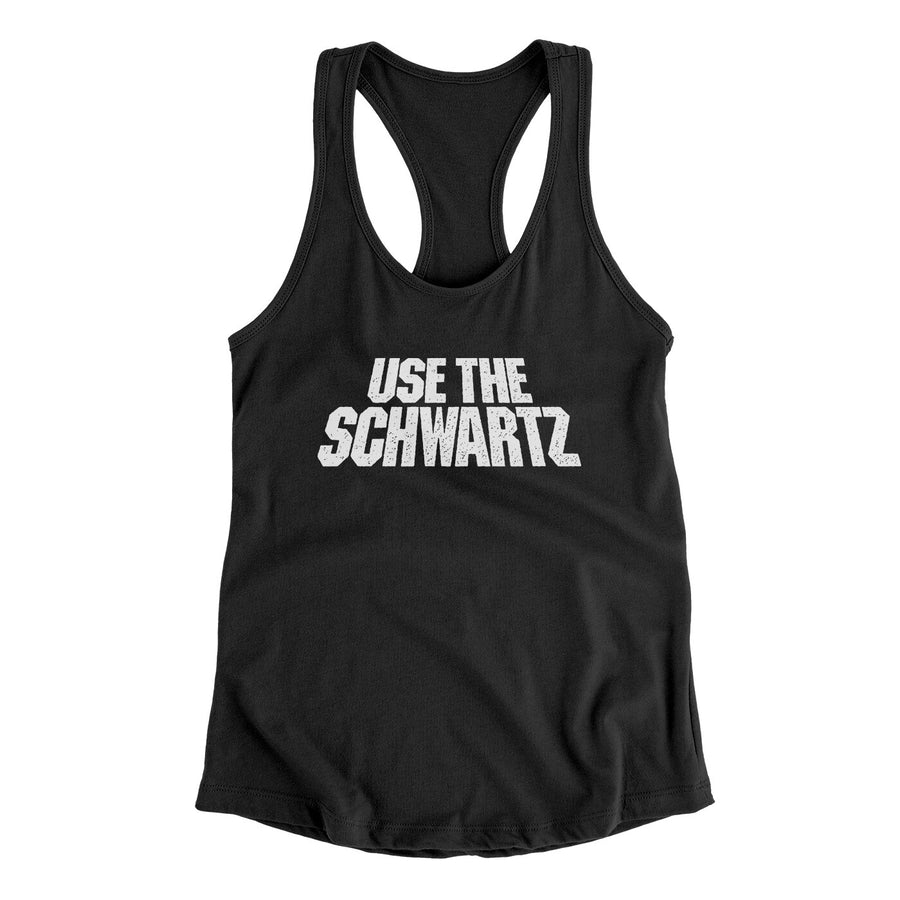 Use The Schwartz Women's Racerback Tank | Funny Shirt from Famous In Real Life