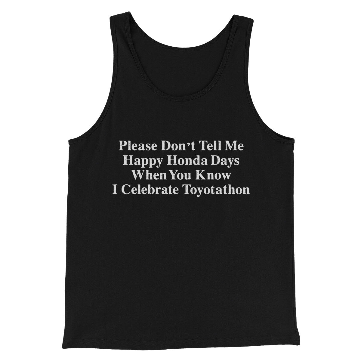 Don’t Tell Me Happy Honda Days I Celebrate Toyotathon Men/Unisex Tank Top Black | Funny Shirt from Famous In Real Life