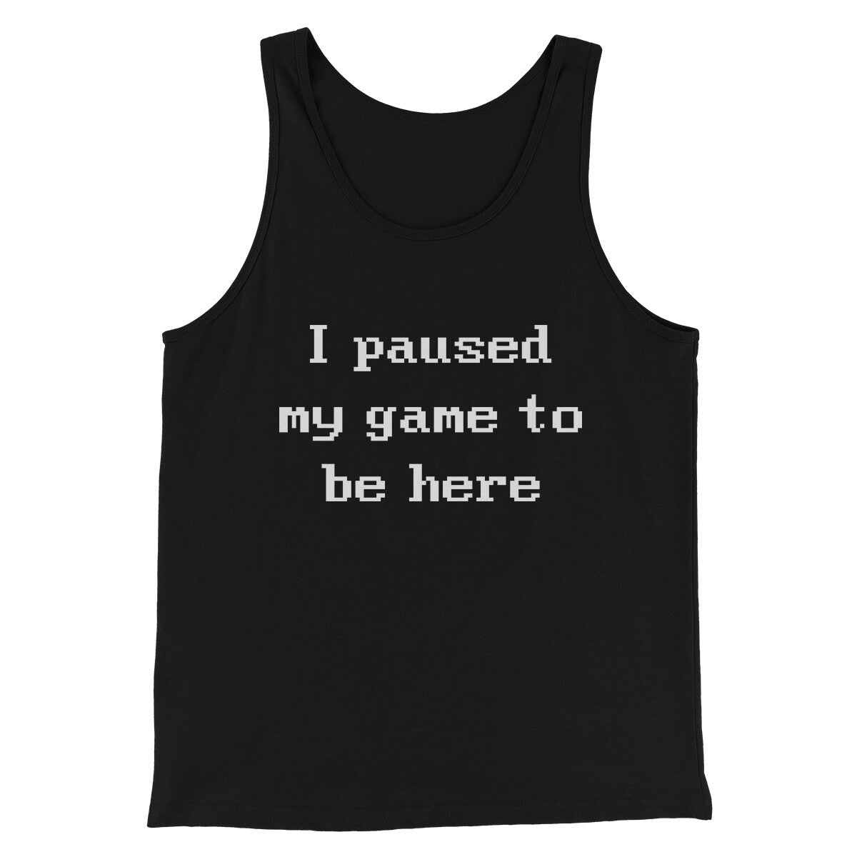 I Paused My Game To Be Here Funny Men/Unisex Tank Top | Funny Shirt from Famous In Real Life
