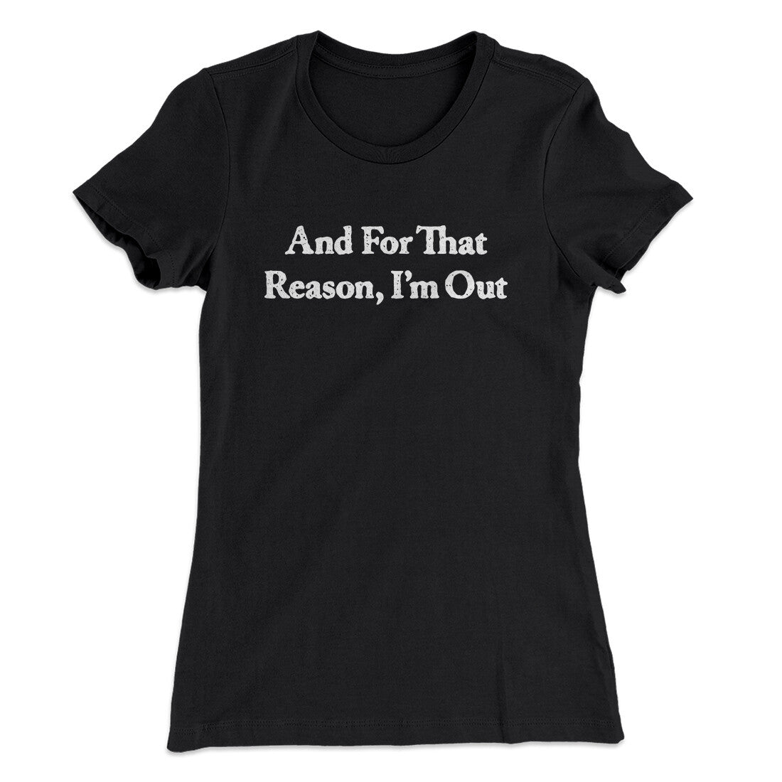 And For That Reason I’m Out Women's T-Shirt | Funny Shirt from Famous In Real Life