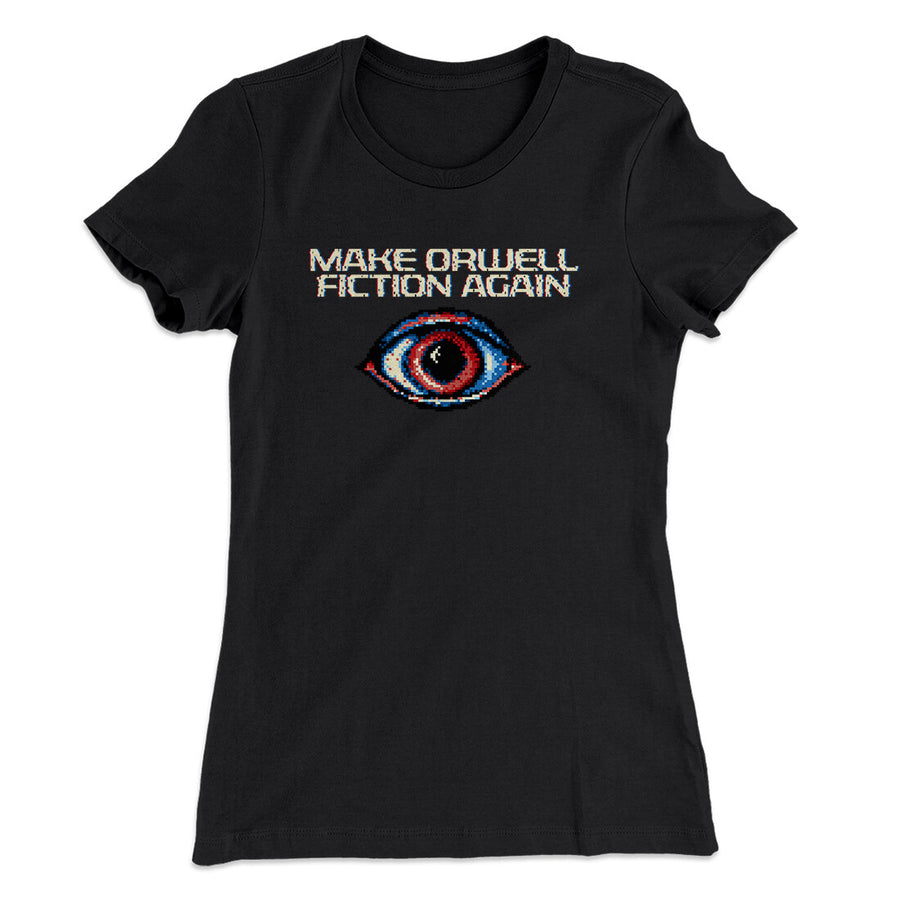 Make Orwell Fiction Again Women's T-Shirt | Funny Shirt from Famous In Real Life