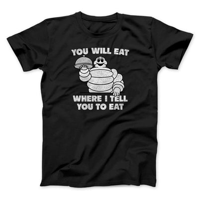 You Will Eat Where I Tell You To Eat Men/Unisex T-Shirt Black | Funny Shirt from Famous In Real Life