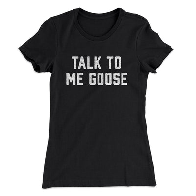 Talk To Me Goose Women's T-Shirt Black | Funny Shirt from Famous In Real Life