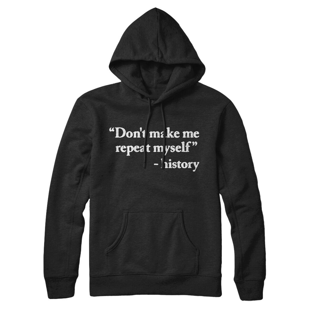 Don't Make History Repeat Itself Hoodie Black | Funny Shirt from Famous In Real Life