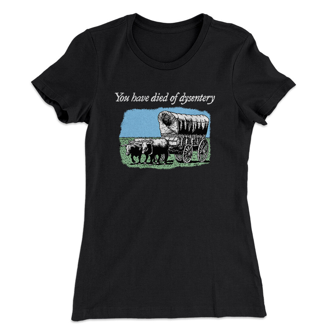 You Have Died Of Dysentery Women's T-Shirt | Funny Shirt from Famous In Real Life