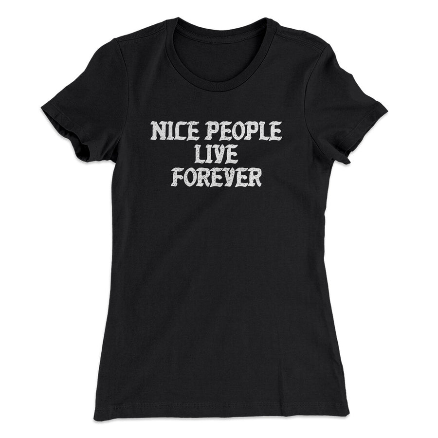 Nice People Live Forever Women's T-Shirt | Funny Shirt from Famous In Real Life