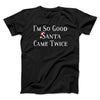 I’m So Good Santa Came Twice Men/Unisex T-Shirt Black | Funny Shirt from Famous In Real Life