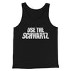 Use The Schwartz Men/Unisex Tank Top Black | Funny Shirt from Famous In Real Life