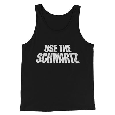 Use The Schwartz Men/Unisex Tank Top Black | Funny Shirt from Famous In Real Life