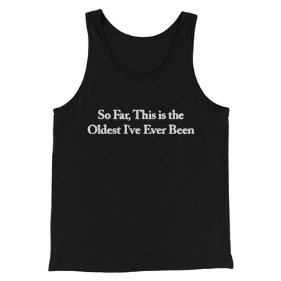 So Far This Is The Oldest I’ve Ever Been Men/Unisex Tank Top Black | Funny Shirt from Famous In Real Life