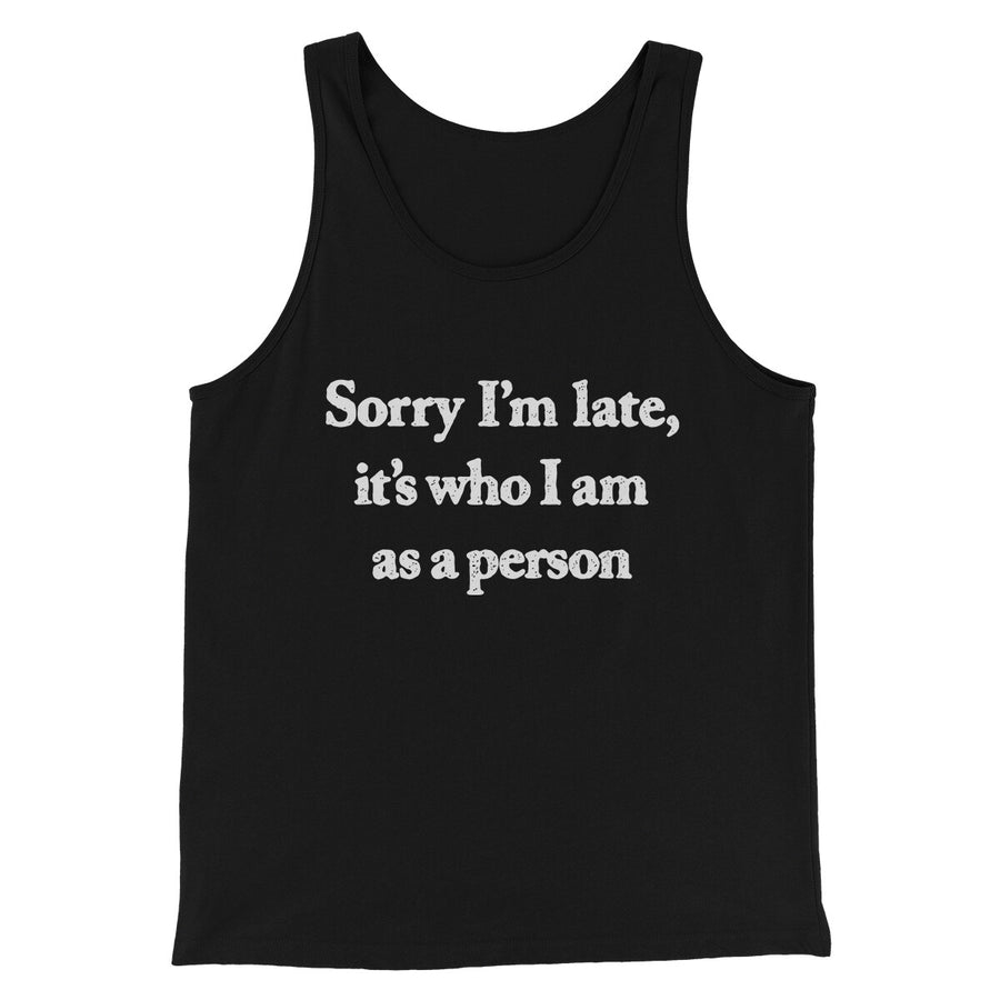 Sorry Im Late Its Who I Am As A Person Men/Unisex Tank Top | Funny Shirt from Famous In Real Life