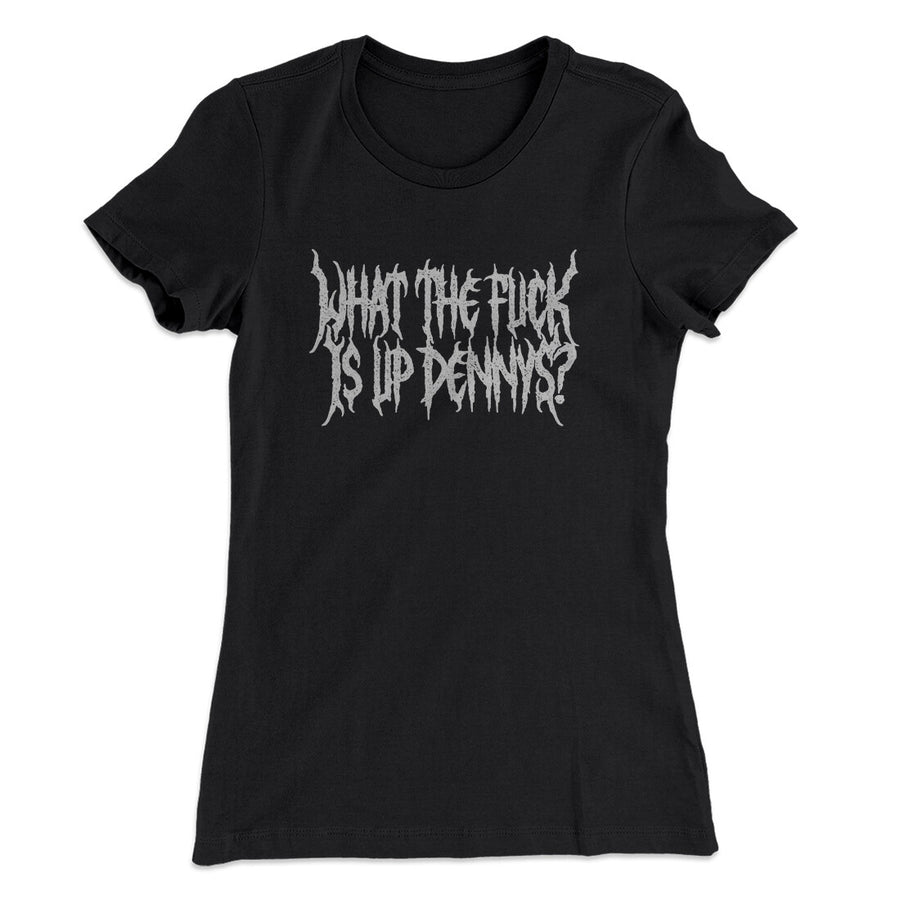 What The Fuck Is Up Dennys Women's T-Shirt | Funny Shirt from Famous In Real Life