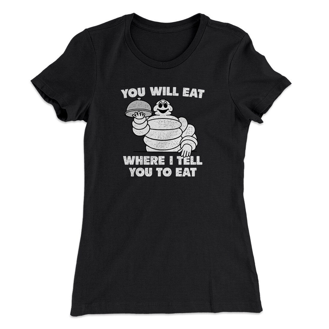 You Will Eat Where I Tell You To Eat Women's T-Shirt | Funny Shirt from Famous In Real Life