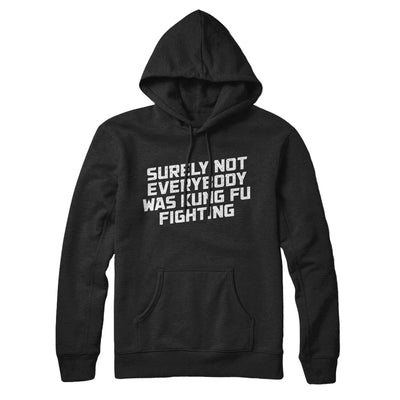 Surely Not Everyone Was Kung Fu Fighting Hoodie Black | Funny Shirt from Famous In Real Life